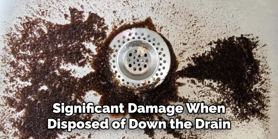 Significant Damage When
Disposed of Down the Drain