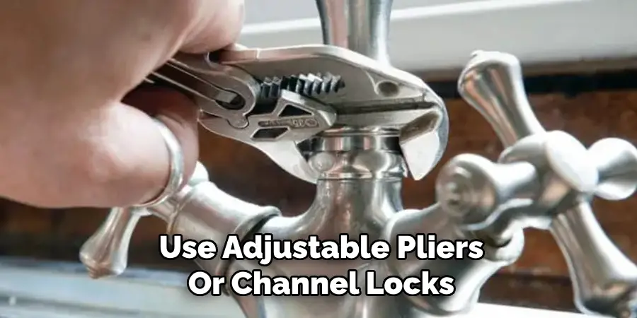 Use Adjustable Pliers
Or Channel Locks
