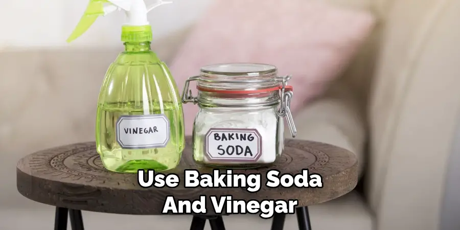 Use Baking Soda
And Vinegar