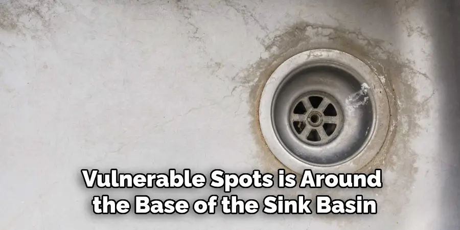 Vulnerable Spots is Around
 the Base of the Sink Basin