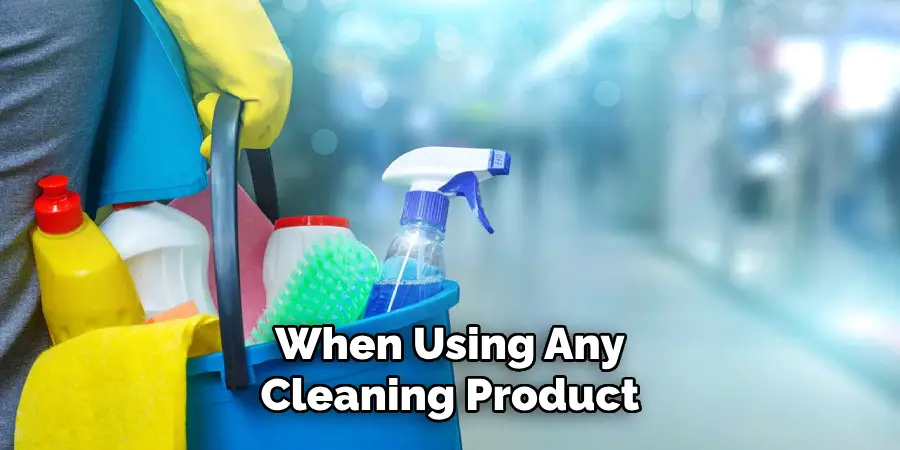 When Using Any
Cleaning Product