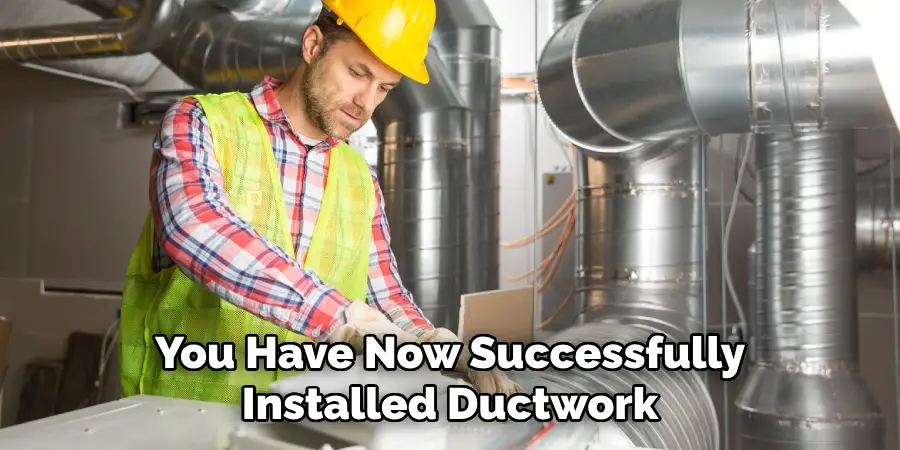 You Have Now Successfully
Installed Ductwork