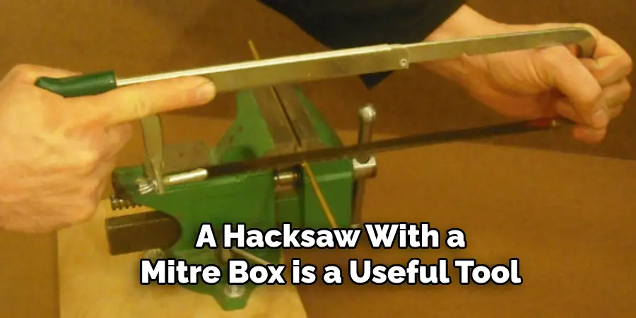 A Hacksaw With a
Mitre Box is a Useful Tool