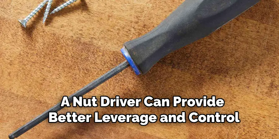 A Nut Driver Can Provide 
Better Leverage and Control