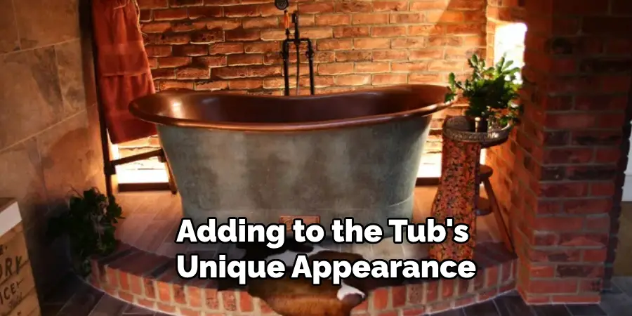 Adding to the Tub's 
Unique Appearance