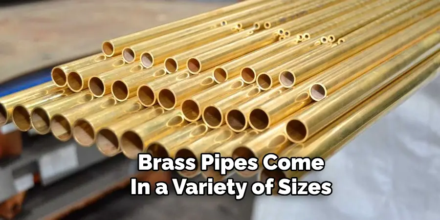 Brass Pipes Come
In a Variety of Sizes