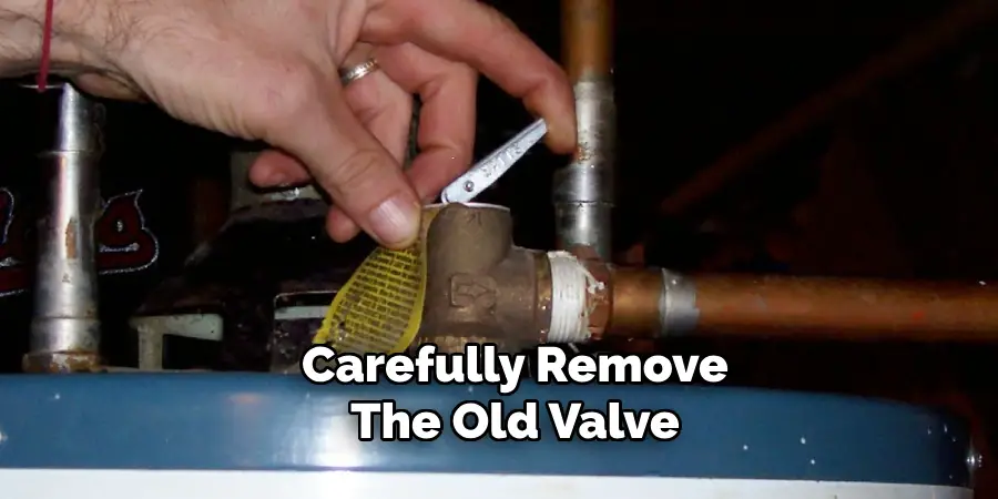 Carefully Remove
The Old Valve