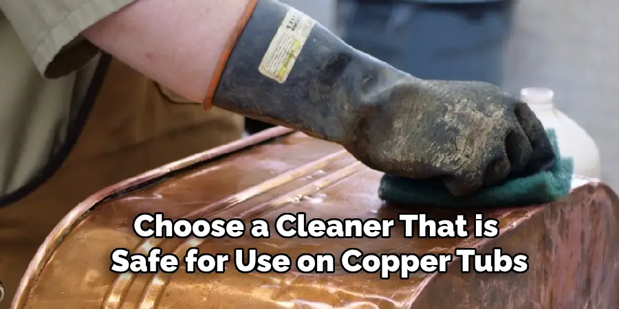 Choose a Cleaner That is 
Safe for Use on Copper Tubs