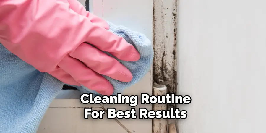 Cleaning Routine
For Best Results