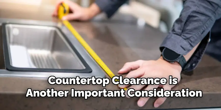 Countertop Clearance is 
Another Important Consideration