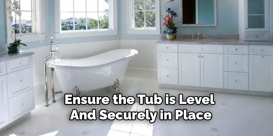 Ensure the Tub is Level 
And Securely in Place