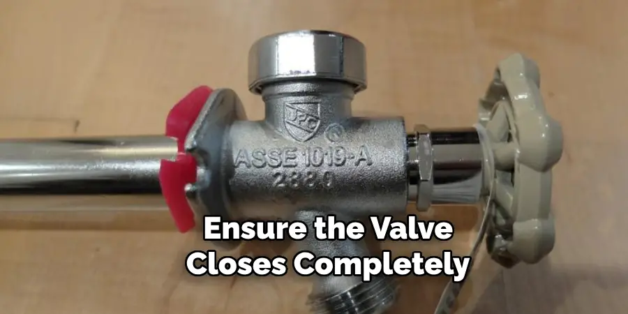 Ensure the Valve
Closes Completely