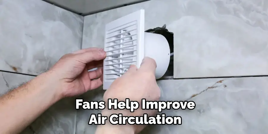 Fans Help Improve
Air Circulation