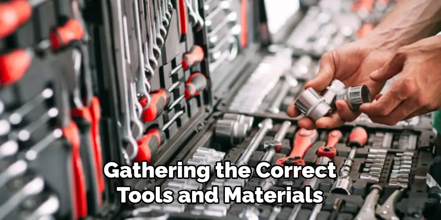 Gathering the Correct
Tools and Materials