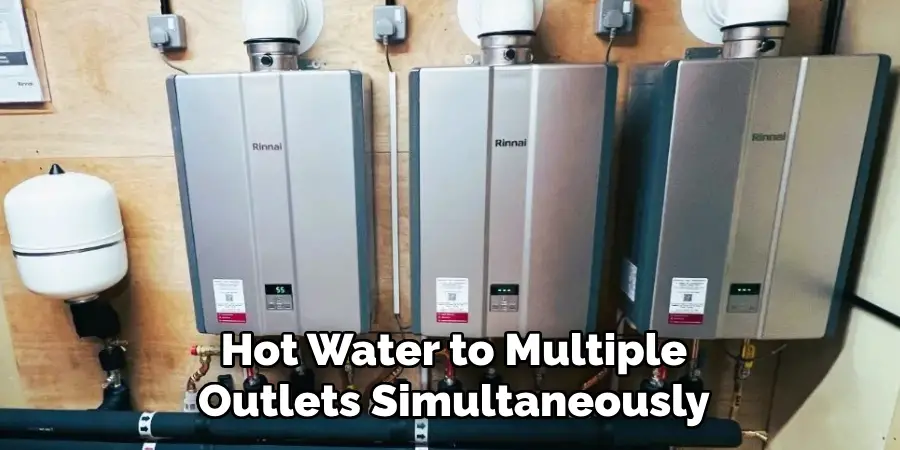 Hot Water to Multiple
Outlets Simultaneously