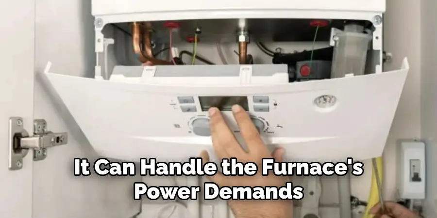 It Can Handle the Furnace's
Power Demands