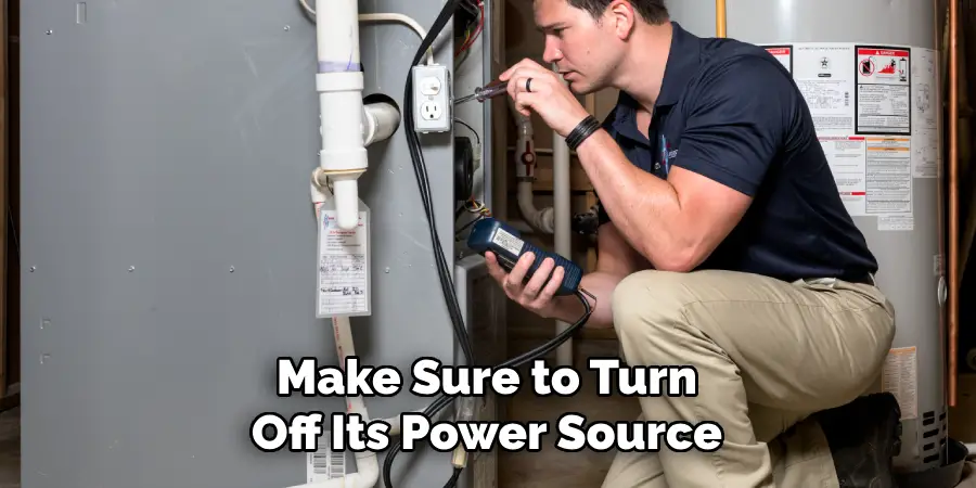 Make Sure to Turn
Off Its Power Source