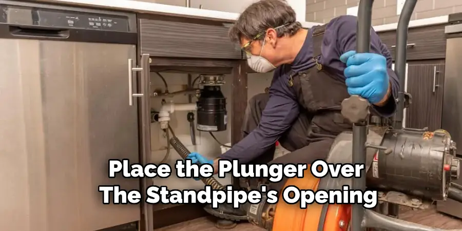 Place the Plunger Over 
The Standpipe's Opening