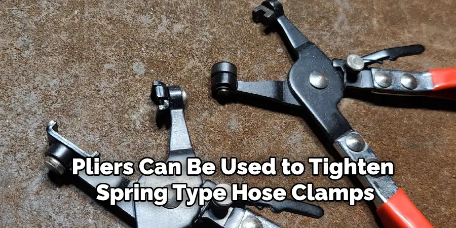 Pliers Can Be Used to Tighten 
Spring Type Hose Clamps