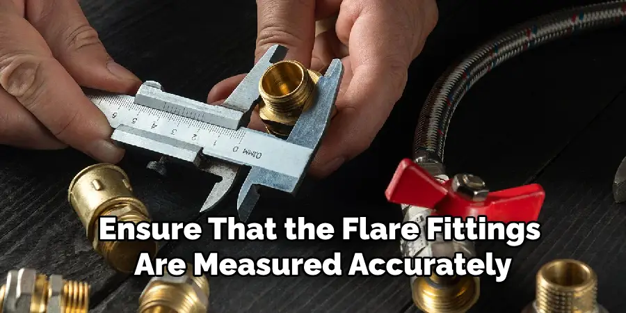 Ensure That the Flare Fittings 
Are Measured Accurately