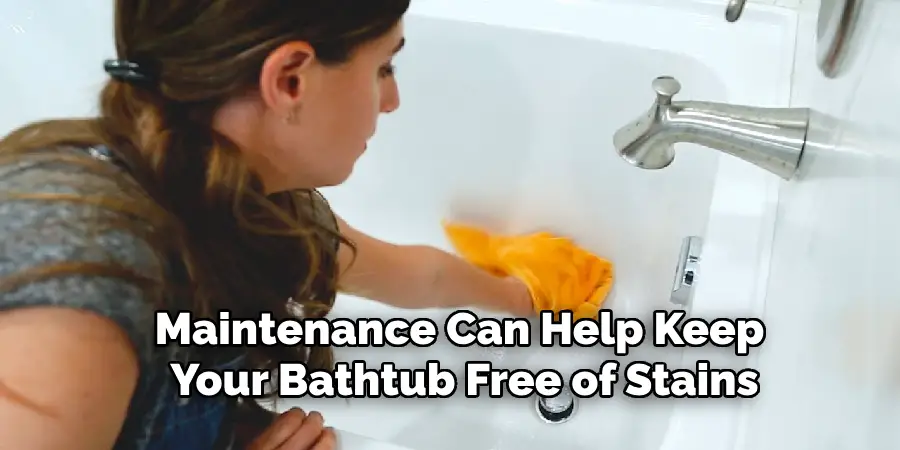 Maintenance Can Help Keep 
Your Bathtub Free of Stains