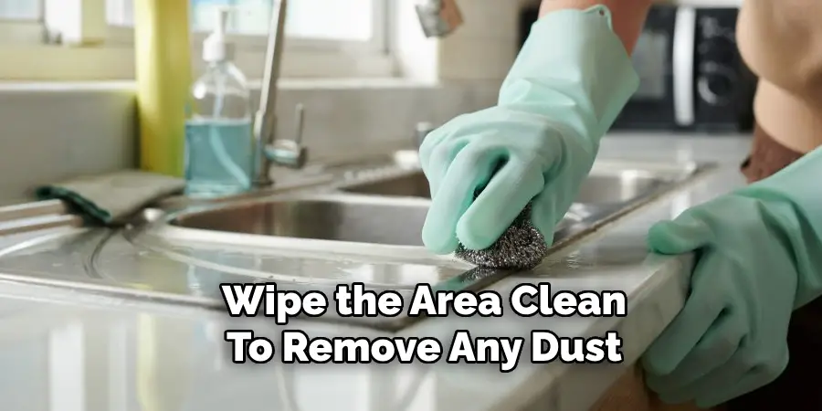 Wipe the Area Clean
To Remove Any Dust