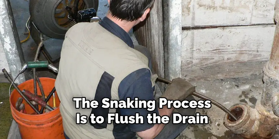 The Snaking Process
Is to Flush the Drain