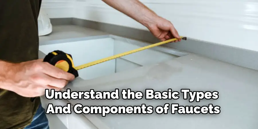 Understand the Basic Types 
And Components of Faucets