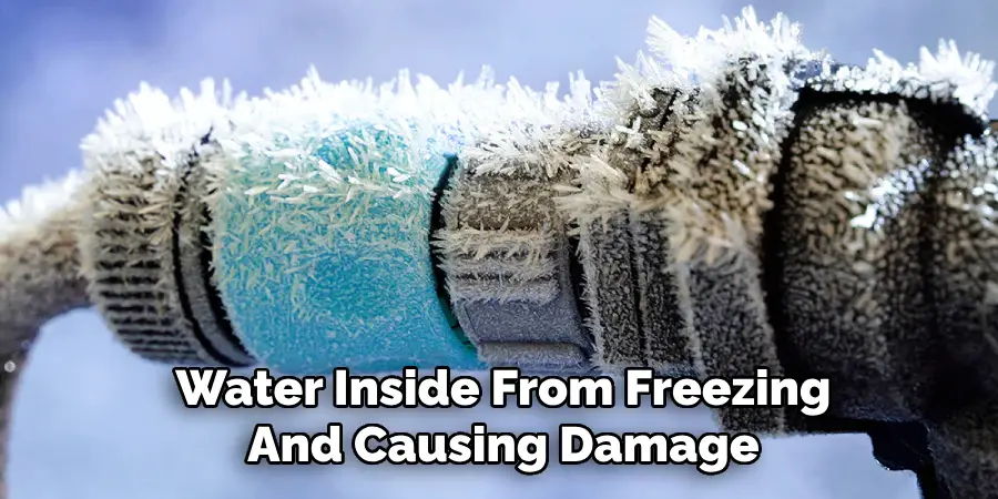 Water Inside From Freezing
And Causing Damage