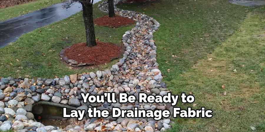 You’ll Be Ready to
Lay the Drainage Fabric