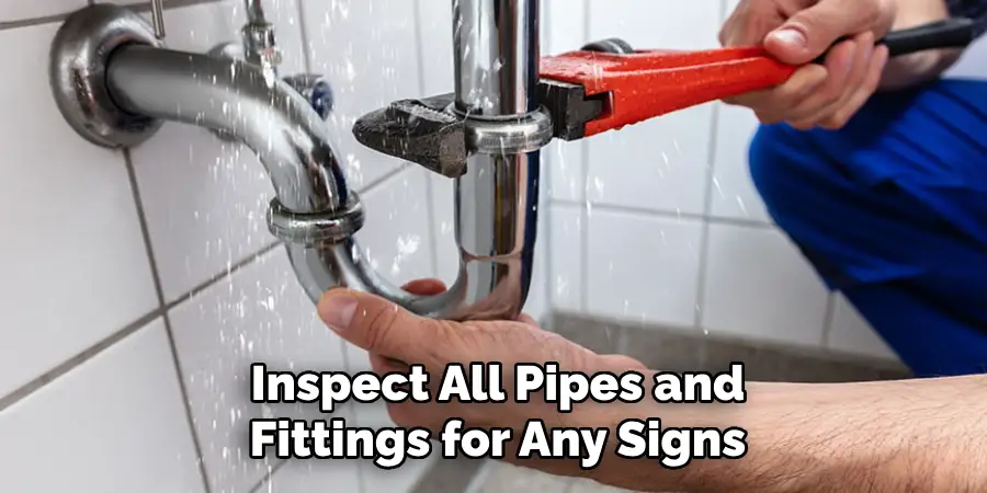 Inspect All Pipes and Fittings for Any Signs