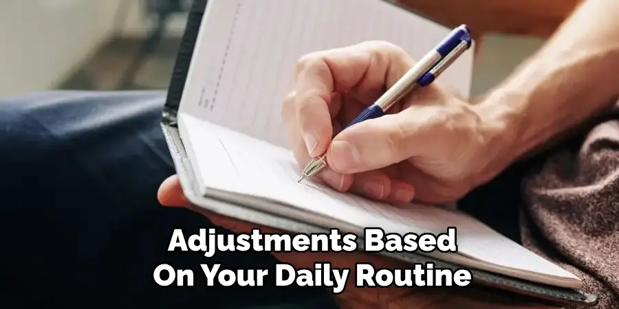 Adjustments Based
On Your Daily Routine