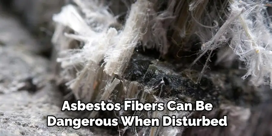 Asbestos Fibers Can Be
Dangerous When Disturbed