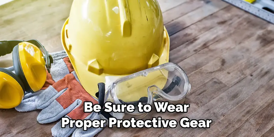 Be Sure to Wear
Proper Protective Gear