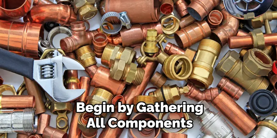 Begin by Gathering
All Components