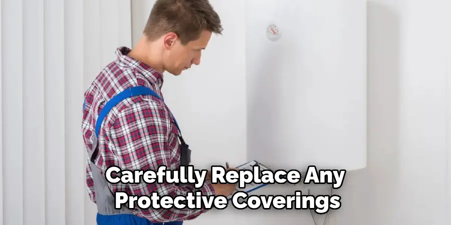 Carefully Replace Any 
Protective Coverings