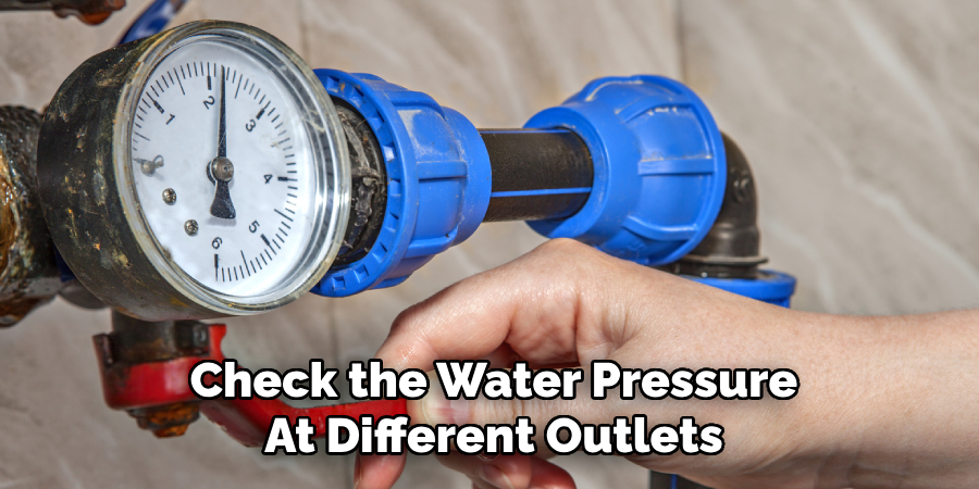 Check the Water Pressure
At Different Outlets