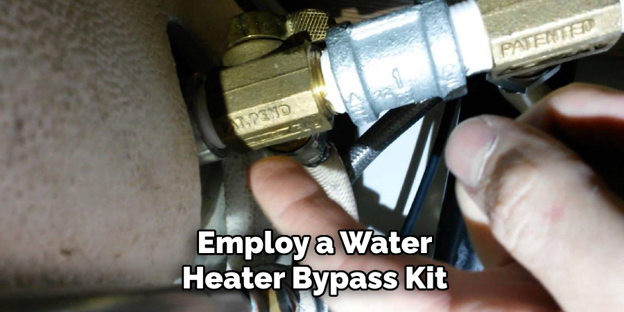 Employ a Water
Heater Bypass Kit