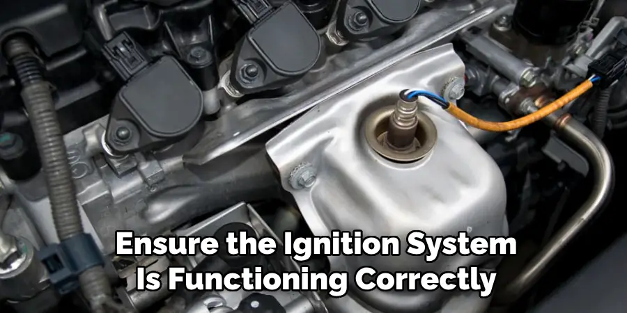 Ensure the Ignition System
Is Functioning Correctly