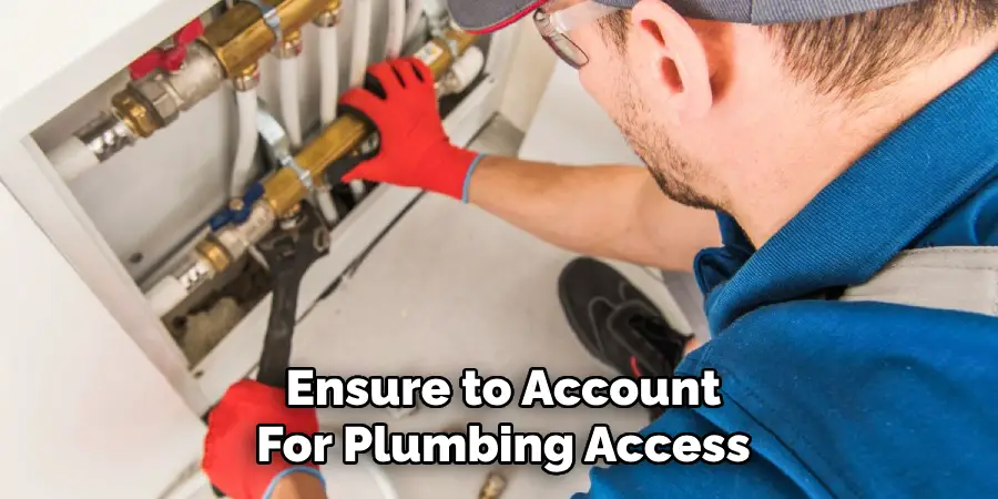 Ensure to Account
For Plumbing Access