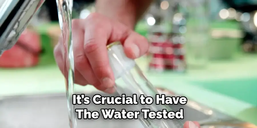 It’s Crucial to Have
The Water Tested