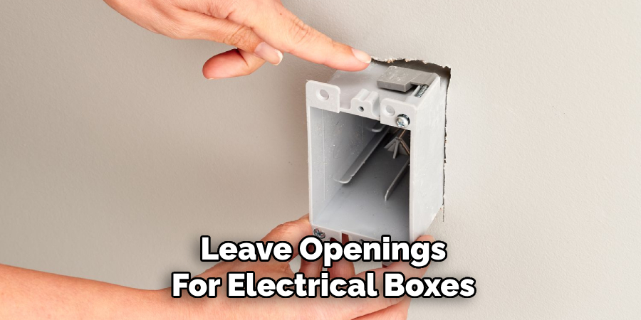 Leave Openings
For Electrical Boxes