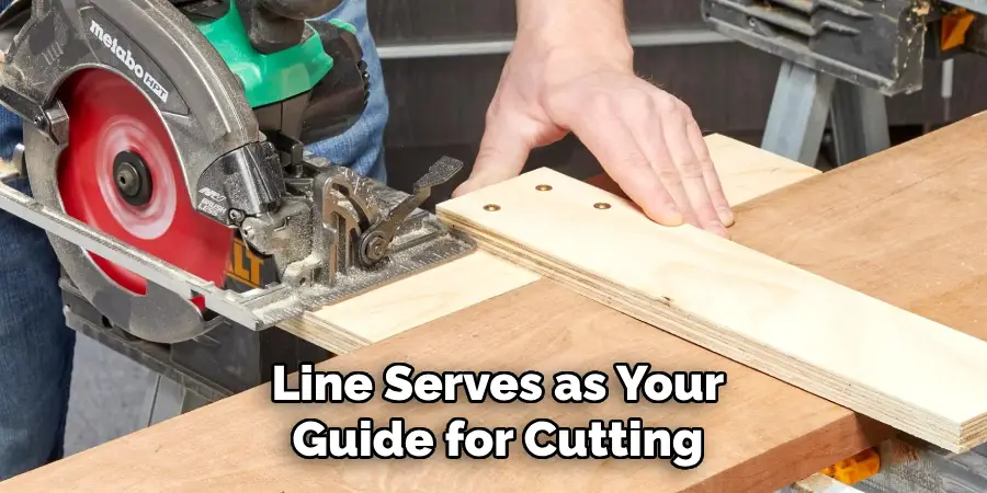 Line Serves as Your
Guide for Cutting