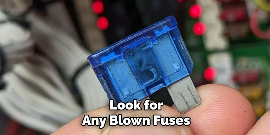 Look for
Any Blown Fuses