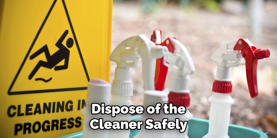 Dispose of the Cleaner Safely