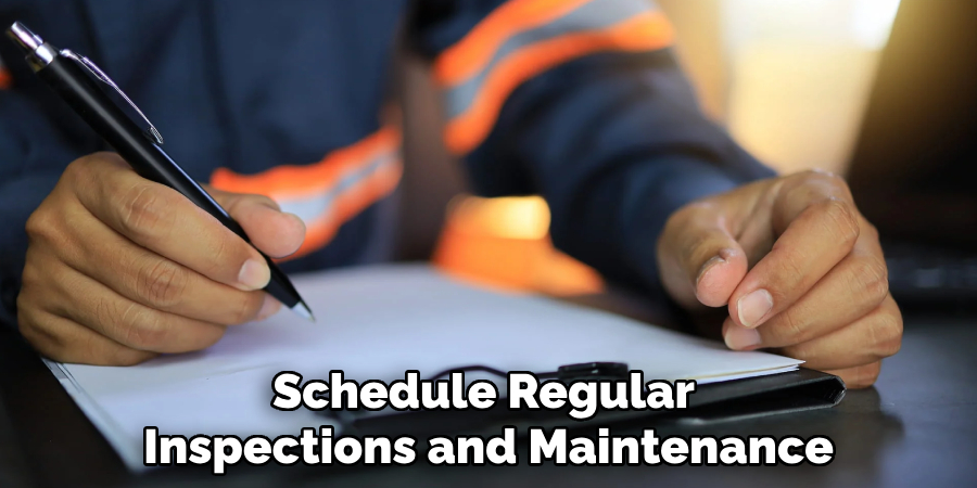 Schedule Regular Inspections and Maintenance