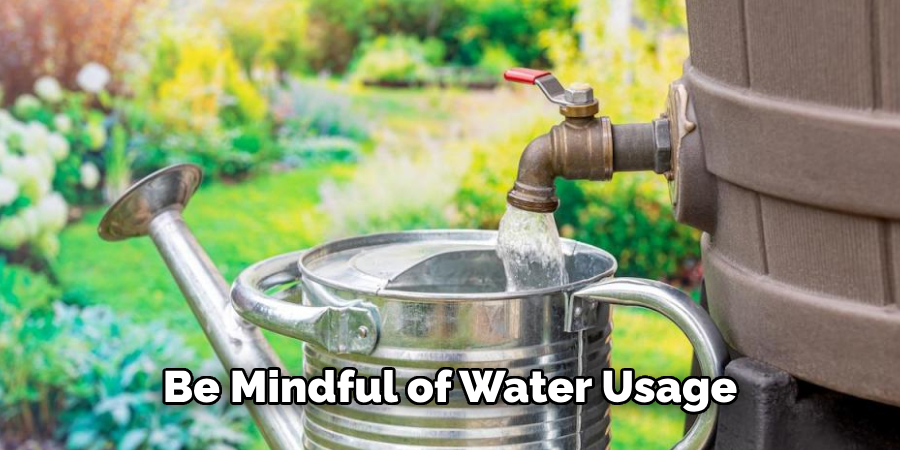 Be Mindful of Water Usage