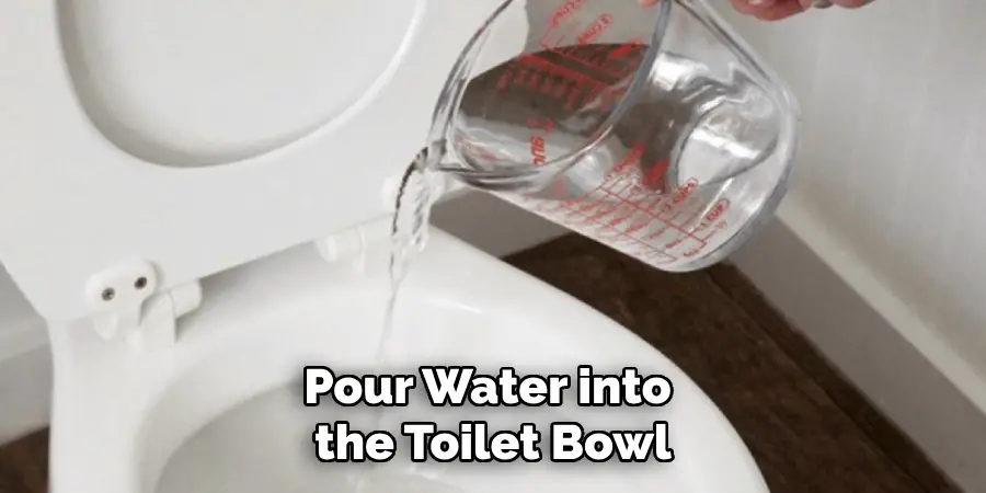 Pour Water into the Toilet Bowl