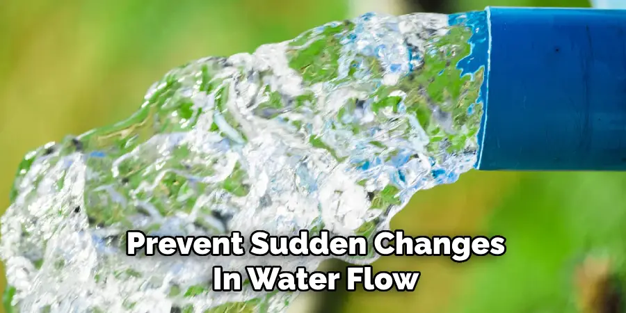 Prevent Sudden Changes
In Water Flow