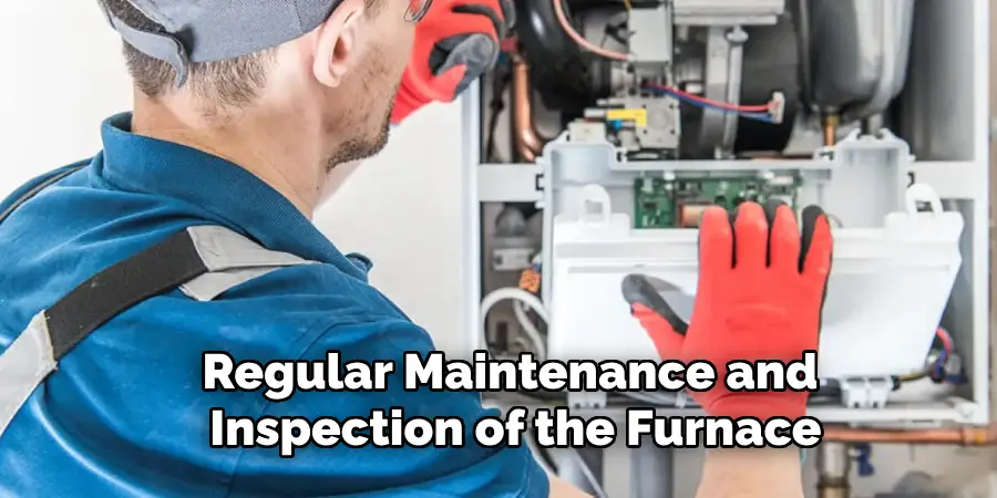 Regular Maintenance and 
Inspection of the Furnace